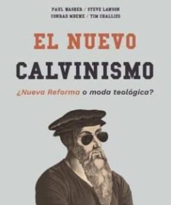 El Nuevo Calvinismo - Josh Buice, Paul Washer, Steve Lawson, Conrad Mbewe y Tim Challies