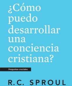 ¿Cómo Puedo Desarrollar Una Conciencia Cristiana?- R. C. Sproul