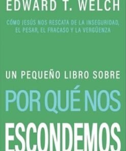 Pequeño Libro Sobre Por Que Nos Escondemos - Edward T. Welch