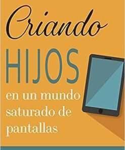 Criando Hijos En Un Mundo Saturado De Pantallas -  Eliza Huie