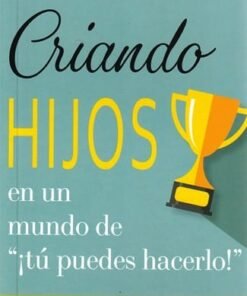 Criando Hijos en un Mundo de «Tú Puedes Hacerlo» - Paul Tautges