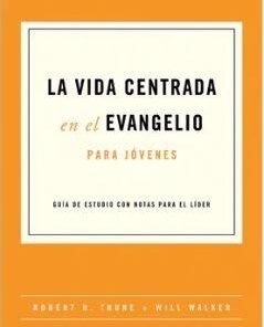 La Vida Centrada En El Evangelio Para Jóvenes - Robert H. Thune & Will Walker