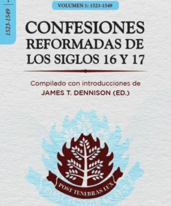 CONFESIONES REFORMADAS DE LOS SIGLOS 16 Y 17 (vol 1) - JAMES DENNISON