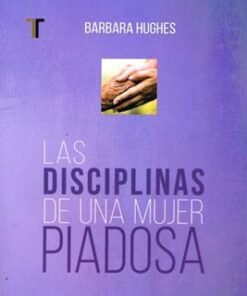 Las Disciplinas de una Mujer Piadosa - Barbara Hughes